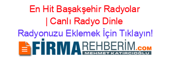 En+Hit+Başakşehir+Radyolar+|+Canlı+Radyo+Dinle Radyonuzu+Eklemek+İçin+Tıklayın!